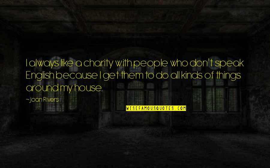 Good House Cleaning Quotes By Joan Rivers: I always like a charity with people who