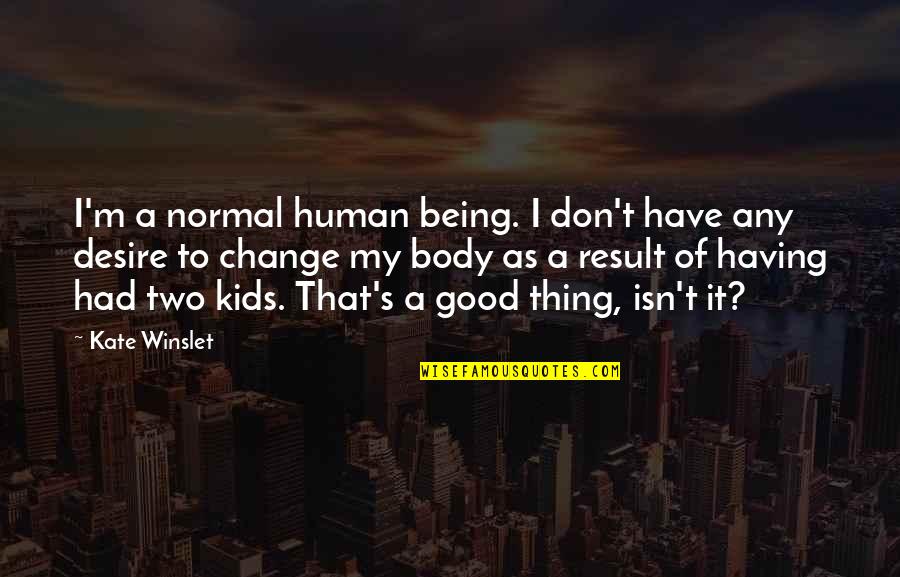Good Human Being Quotes By Kate Winslet: I'm a normal human being. I don't have