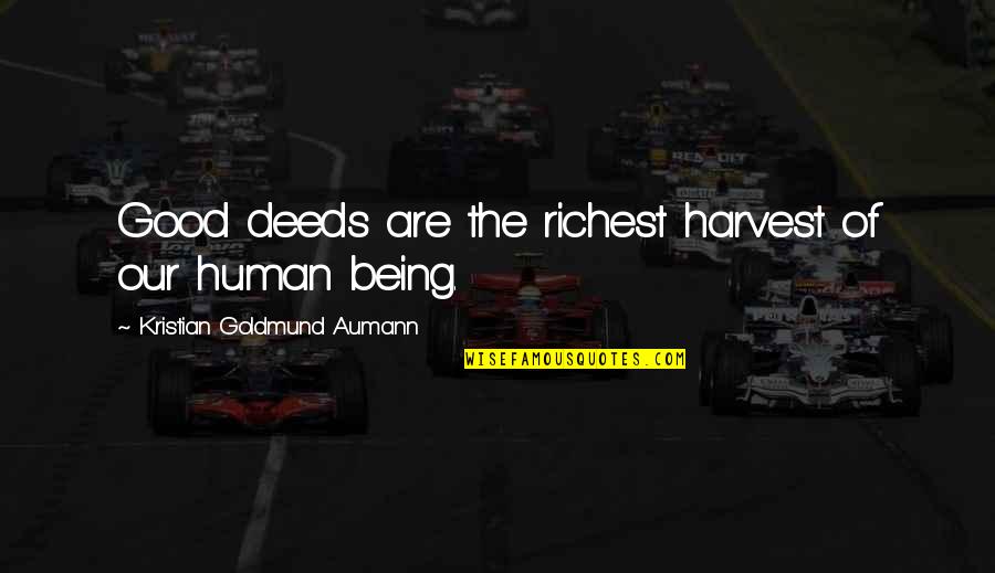 Good Human Being Quotes By Kristian Goldmund Aumann: Good deeds are the richest harvest of our