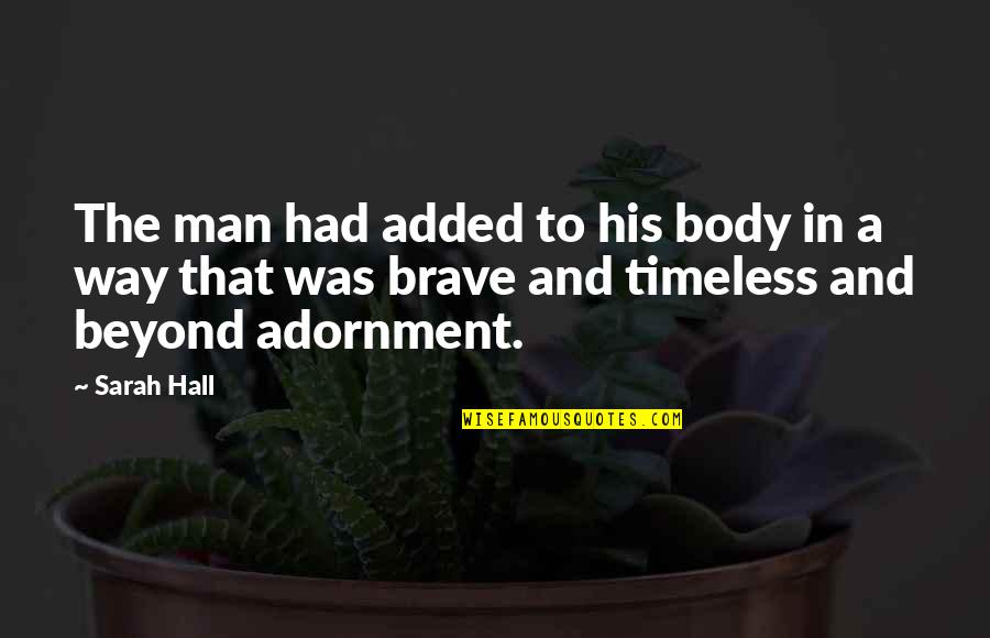 Good Human Body Quotes By Sarah Hall: The man had added to his body in