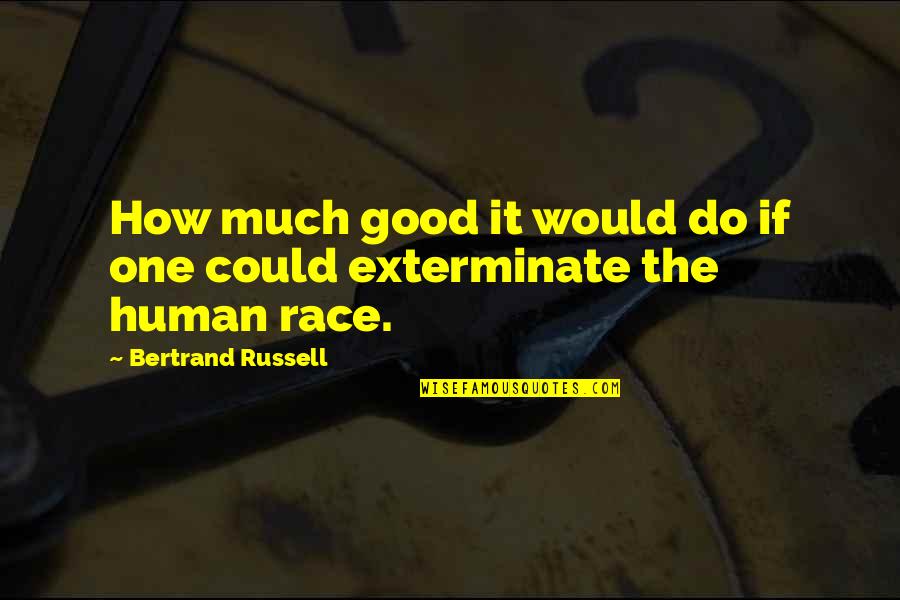 Good Human Quotes By Bertrand Russell: How much good it would do if one