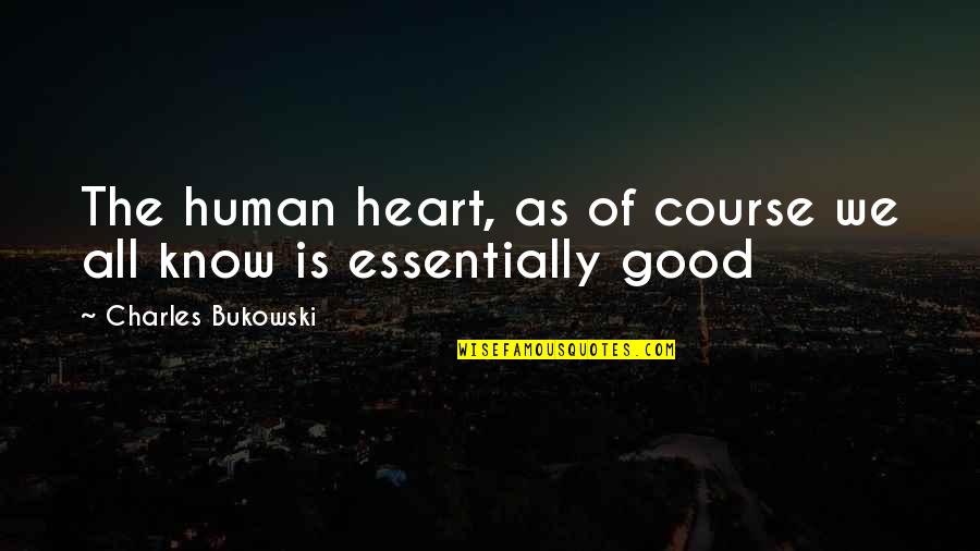 Good Human Quotes By Charles Bukowski: The human heart, as of course we all