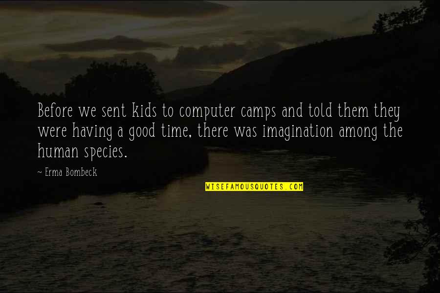 Good Human Quotes By Erma Bombeck: Before we sent kids to computer camps and