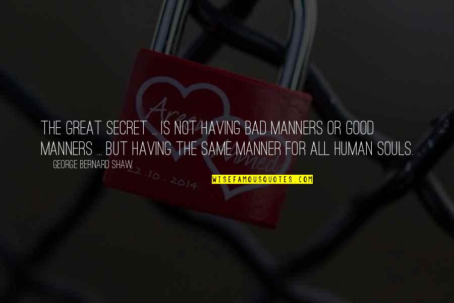 Good Human Quotes By George Bernard Shaw: The great secret ... is not having bad