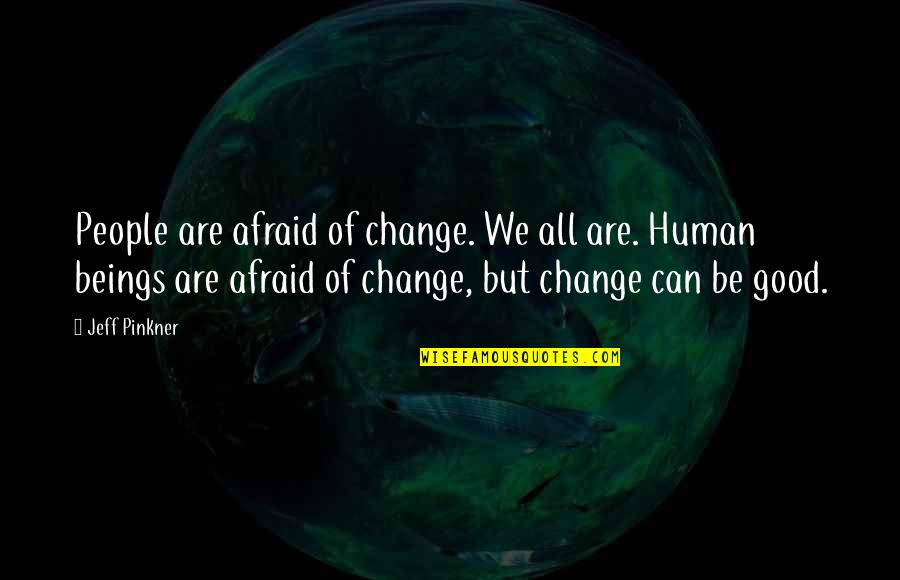 Good Human Quotes By Jeff Pinkner: People are afraid of change. We all are.