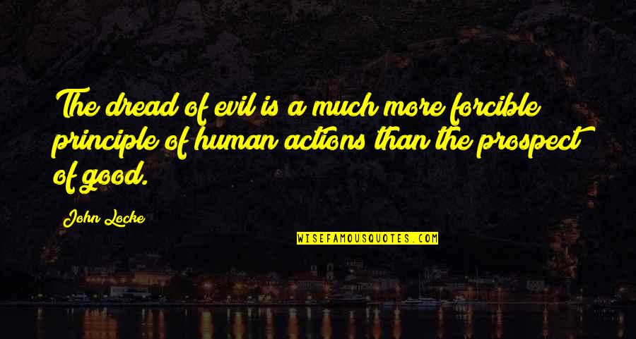 Good Human Quotes By John Locke: The dread of evil is a much more