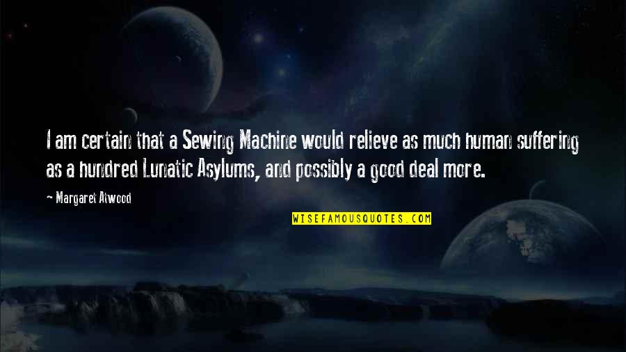 Good Human Quotes By Margaret Atwood: I am certain that a Sewing Machine would