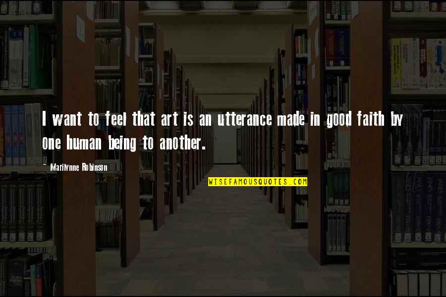 Good Human Quotes By Marilynne Robinson: I want to feel that art is an