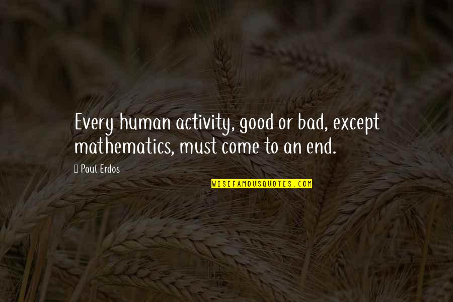 Good Human Quotes By Paul Erdos: Every human activity, good or bad, except mathematics,