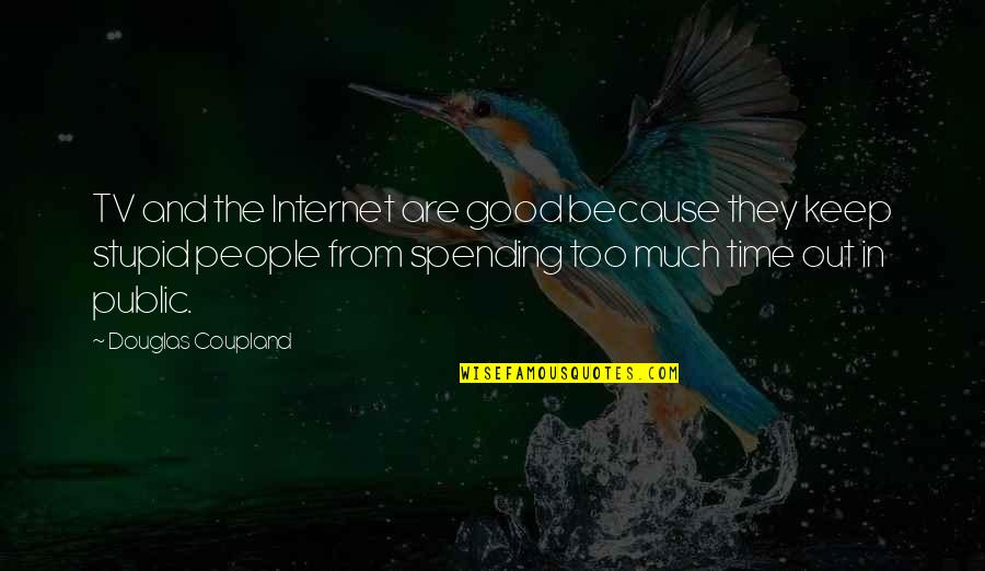 Good Humor Quotes By Douglas Coupland: TV and the Internet are good because they Good Humor Quotes By Douglas Coupland: TV and the Internet are good because they