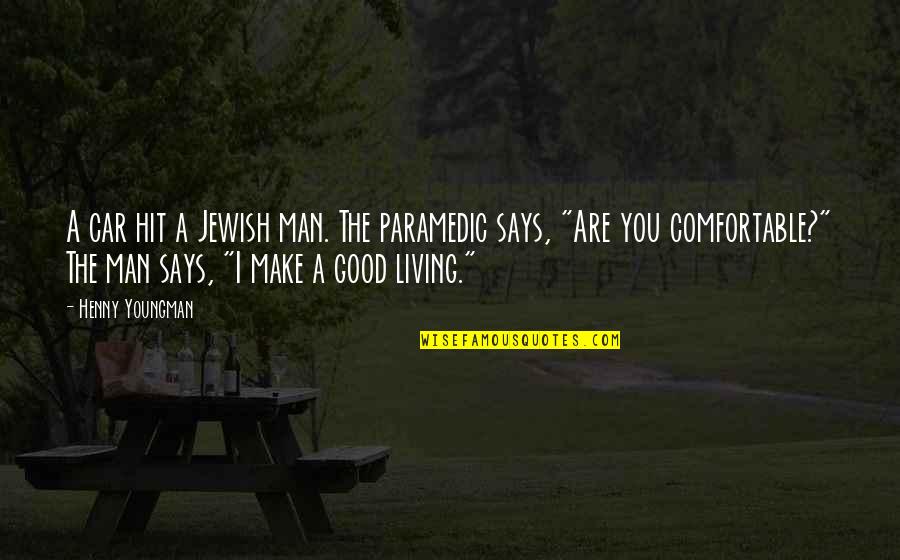 Good Humor Quotes By Henny Youngman: A car hit a Jewish man. The paramedic Good Humor Quotes By Henny Youngman: A car hit a Jewish man. The paramedic