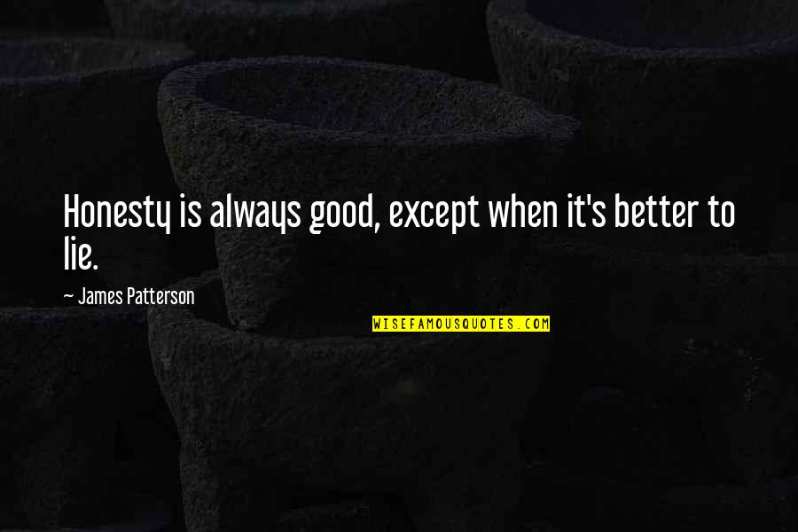 Good Humor Quotes By James Patterson: Honesty is always good, except when it's better Good Humor Quotes By James Patterson: Honesty is always good, except when it's better