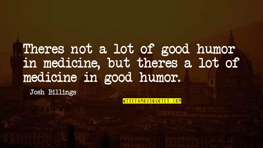 Good Humor Quotes By Josh Billings: Theres not a lot of good humor in Good Humor Quotes By Josh Billings: Theres not a lot of good humor in
