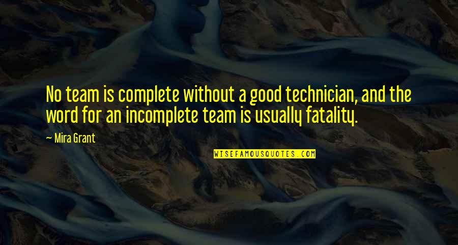 Good Humor Quotes By Mira Grant: No team is complete without a good technician, Good Humor Quotes By Mira Grant: No team is complete without a good technician,