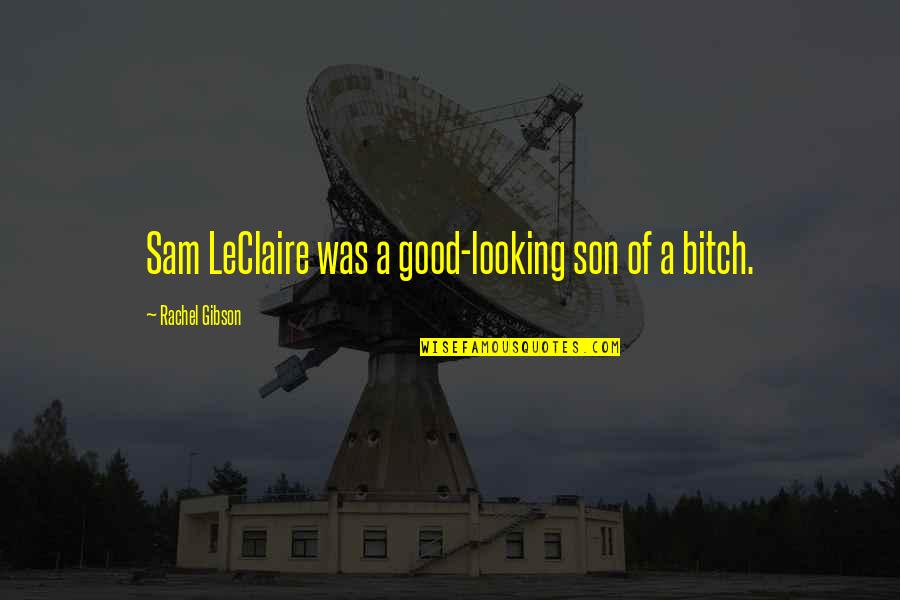 Good Humor Quotes By Rachel Gibson: Sam LeClaire was a good-looking son of a Good Humor Quotes By Rachel Gibson: Sam LeClaire was a good-looking son of a