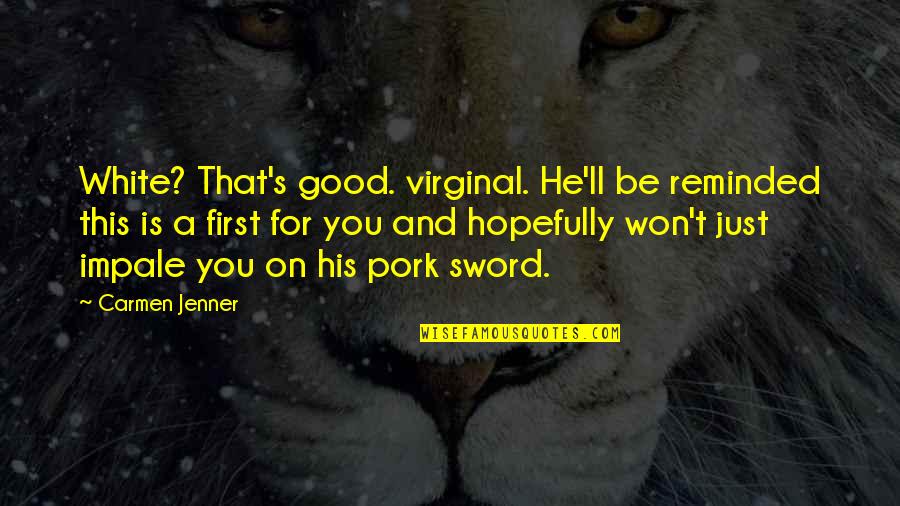 Good Humorous Quotes By Carmen Jenner: White? That's good. virginal. He'll be reminded this