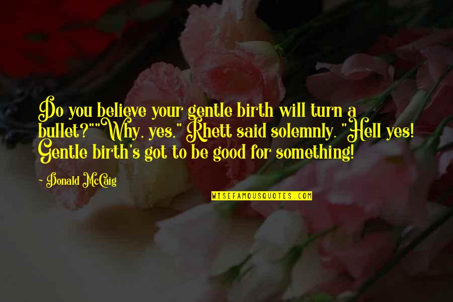 Good Humorous Quotes By Donald McCaig: Do you believe your gentle birth will turn