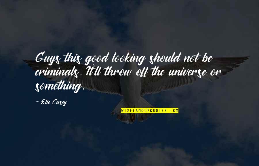 Good Humorous Quotes By Elle Casey: Guys this good looking should not be criminals.