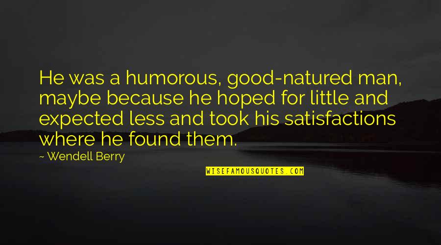 Good Humorous Quotes By Wendell Berry: He was a humorous, good-natured man, maybe because