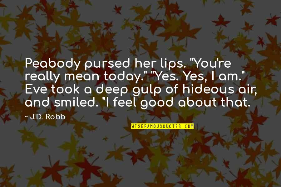 Good Humour Quotes By J.D. Robb: Peabody pursed her lips. "You're really mean today."