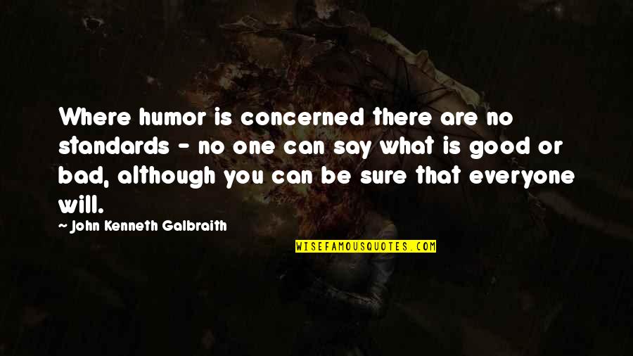 Good Humour Quotes By John Kenneth Galbraith: Where humor is concerned there are no standards