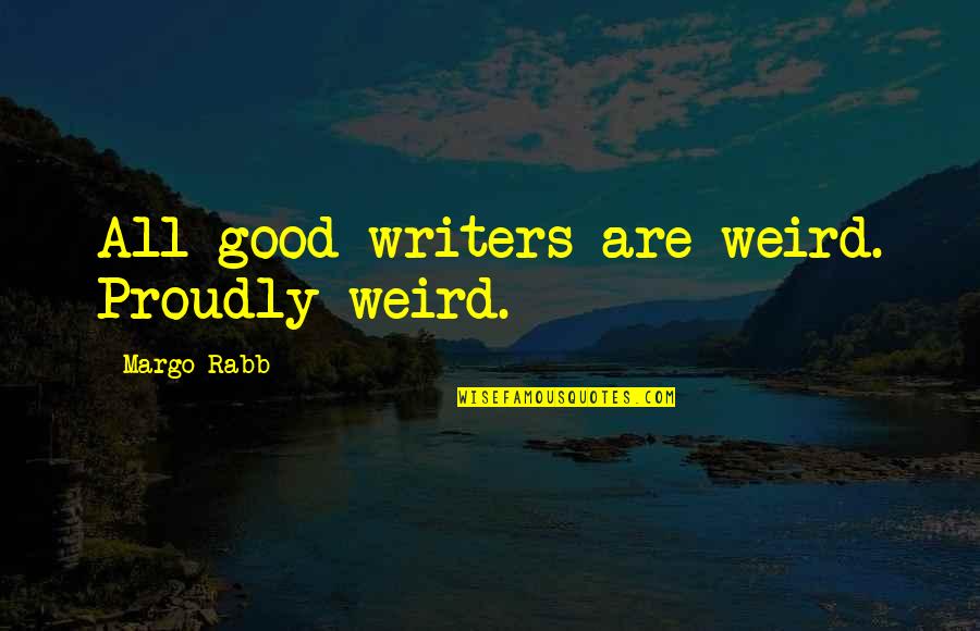 Good Humour Quotes By Margo Rabb: All good writers are weird. Proudly weird.