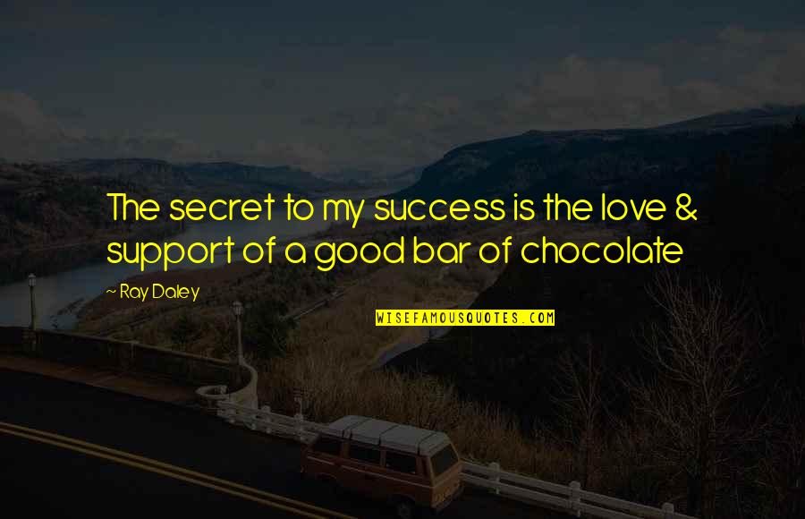 Good Humour Quotes By Ray Daley: The secret to my success is the love