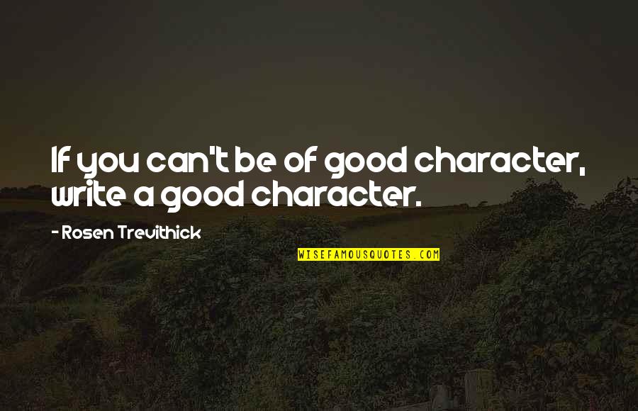 Good Humour Quotes By Rosen Trevithick: If you can't be of good character, write