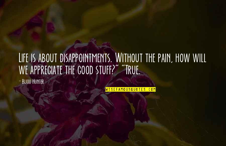 Good Hunter Quotes By Bijou Hunter: Life is about disappointments. Without the pain, how Good Hunter Quotes By Bijou Hunter: Life is about disappointments. Without the pain, how