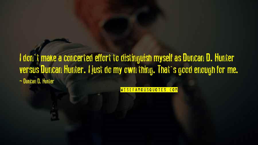 Good Hunter Quotes By Duncan D. Hunter: I don't make a concerted effort to distinguish Good Hunter Quotes By Duncan D. Hunter: I don't make a concerted effort to distinguish
