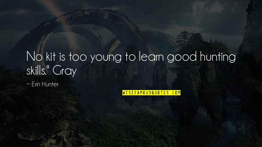 Good Hunter Quotes By Erin Hunter: No kit is too young to learn good Good Hunter Quotes By Erin Hunter: No kit is too young to learn good