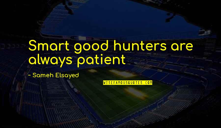 Good Hunters Quotes By Sameh Elsayed: Smart good hunters are always patient