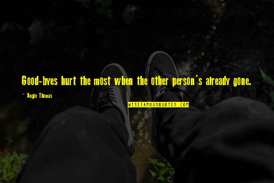 Good Hurt Quotes By Angie Thomas: Good-byes hurt the most when the other person's