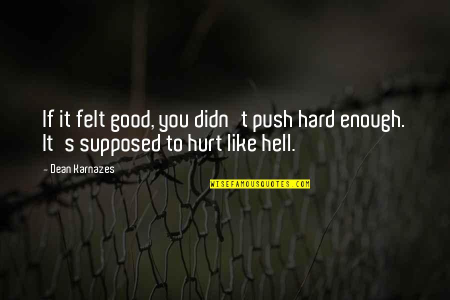 Good Hurt Quotes By Dean Karnazes: If it felt good, you didn't push hard