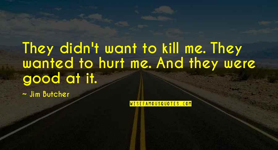 Good Hurt Quotes By Jim Butcher: They didn't want to kill me. They wanted