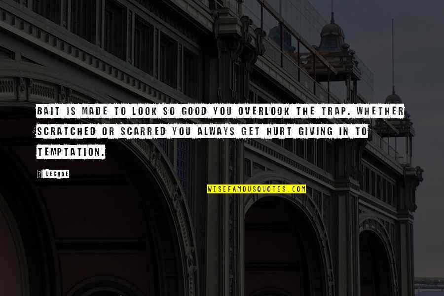 Good Hurt Quotes By LeCrae: Bait is made to look SO good you Good Hurt Quotes By LeCrae: Bait is made to look SO good you