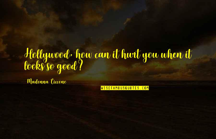 Good Hurt Quotes By Madonna Ciccone: Hollywood, how can it hurt you when it Good Hurt Quotes By Madonna Ciccone: Hollywood, how can it hurt you when it