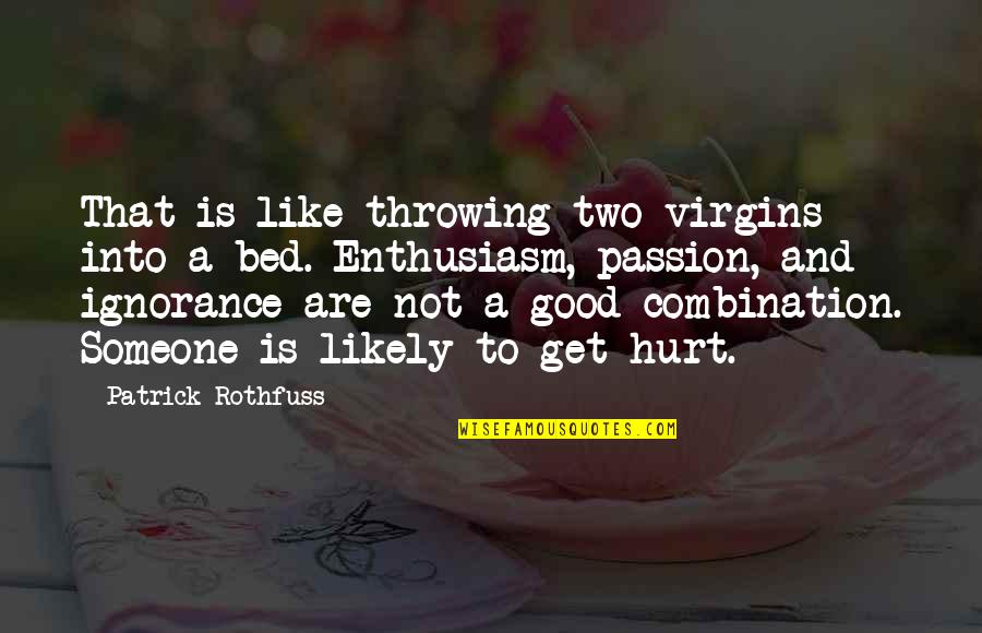 Good Hurt Quotes By Patrick Rothfuss: That is like throwing two virgins into a Good Hurt Quotes By Patrick Rothfuss: That is like throwing two virgins into a