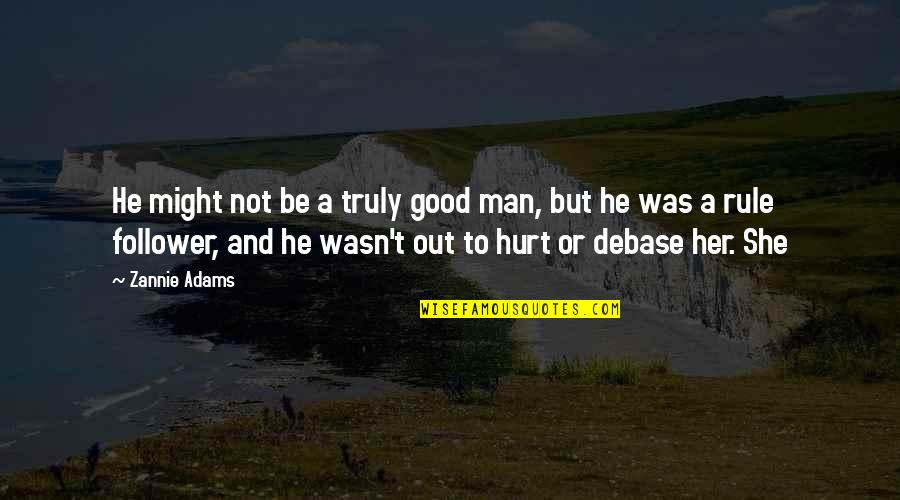 Good Hurt Quotes By Zannie Adams: He might not be a truly good man, Good Hurt Quotes By Zannie Adams: He might not be a truly good man,