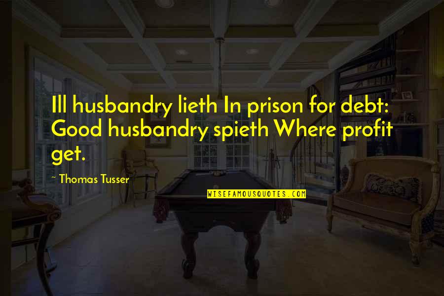 Good Husbandry Quotes By Thomas Tusser: Ill husbandry lieth In prison for debt: Good