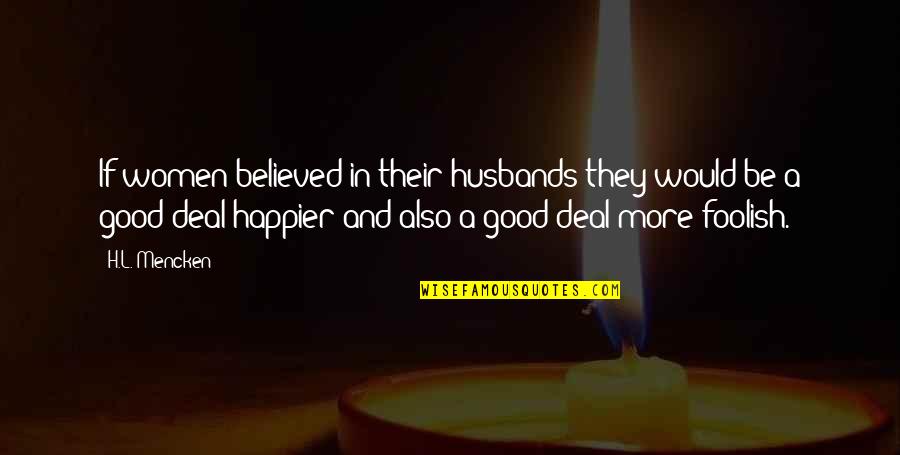 Good Husbands Quotes By H.L. Mencken: If women believed in their husbands they would