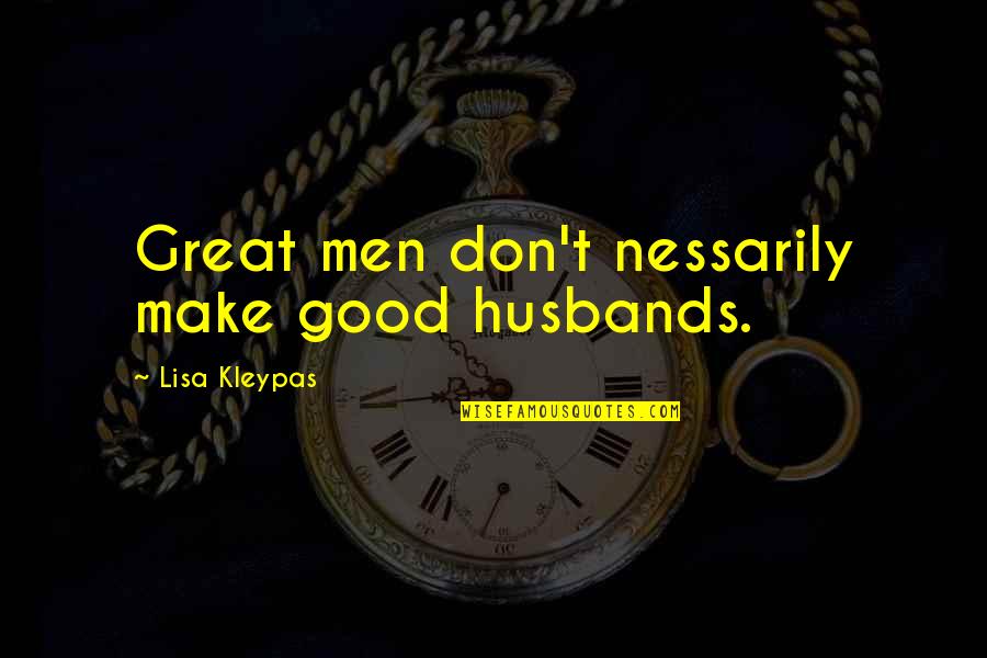 Good Husbands Quotes By Lisa Kleypas: Great men don't nessarily make good husbands.