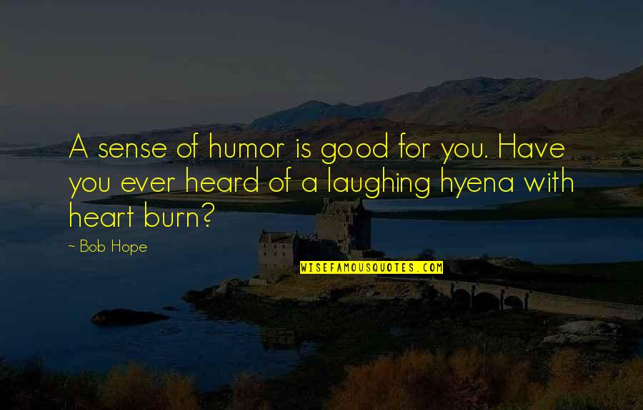 Good Hyena Quotes By Bob Hope: A sense of humor is good for you.