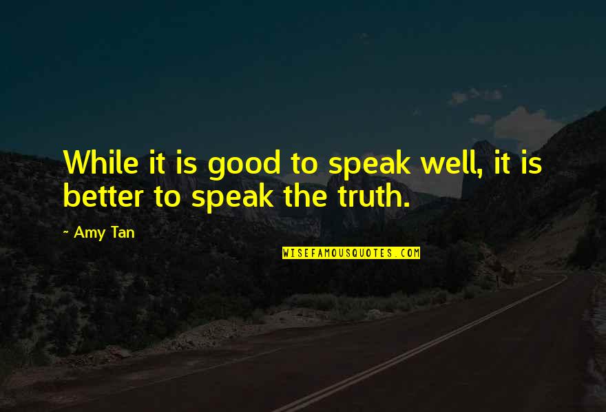 Good Hygiene Quotes By Amy Tan: While it is good to speak well, it