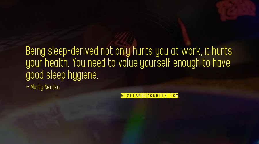 Good Hygiene Quotes By Marty Nemko: Being sleep-derived not only hurts you at work,