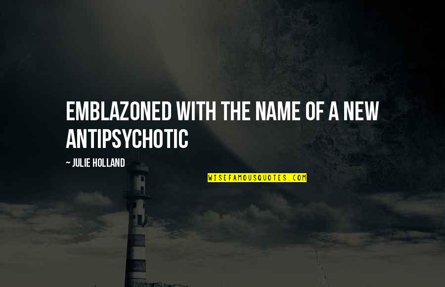 Good Hypochondriac Quotes By Julie Holland: emblazoned with the name of a new antipsychotic