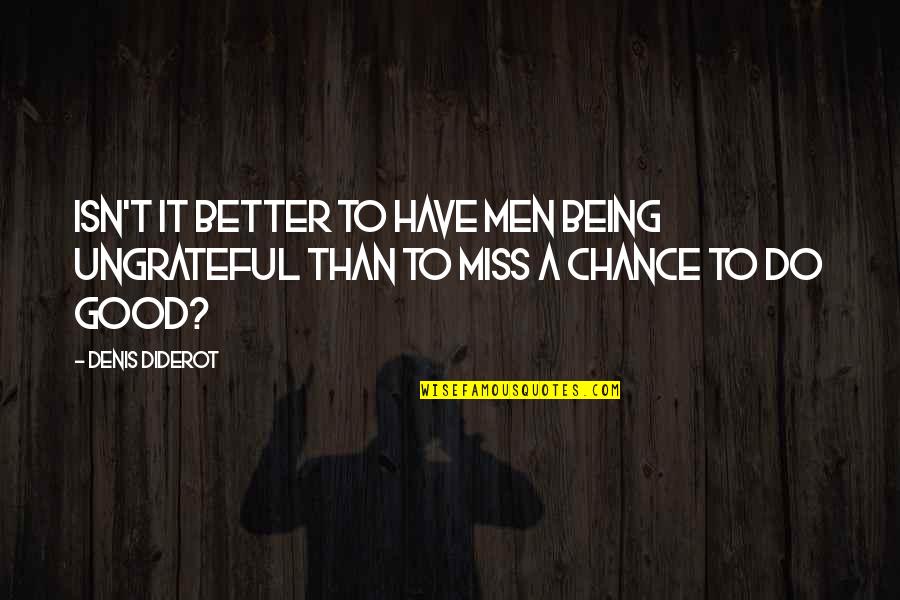 Good I Miss You Quotes By Denis Diderot: Isn't it better to have men being ungrateful