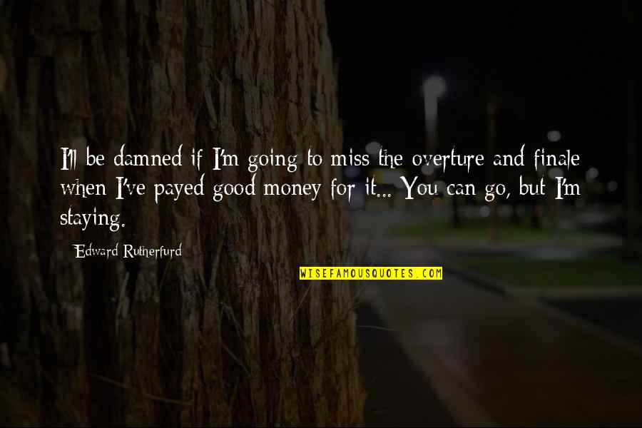 Good I Miss You Quotes By Edward Rutherfurd: I'll be damned if I'm going to miss