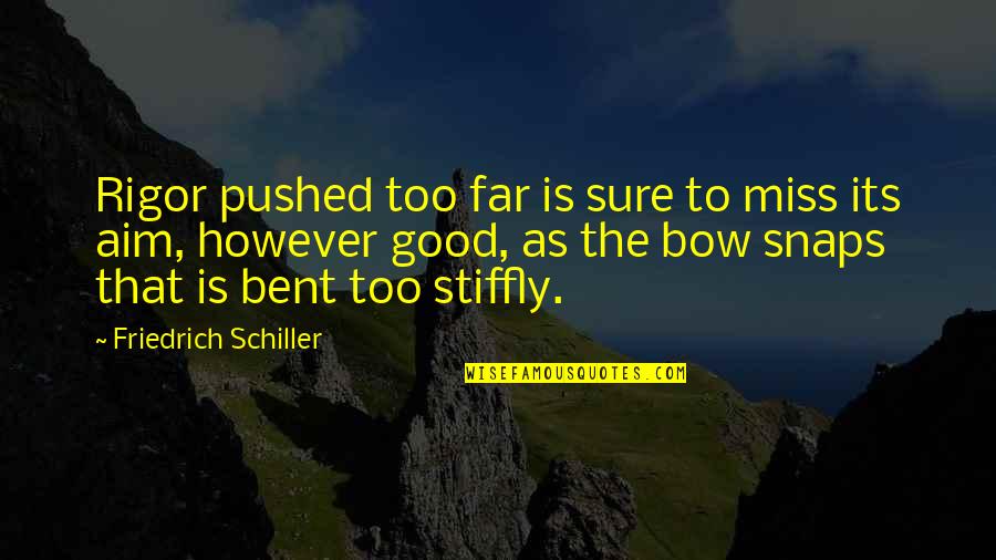 Good I Miss You Quotes By Friedrich Schiller: Rigor pushed too far is sure to miss
