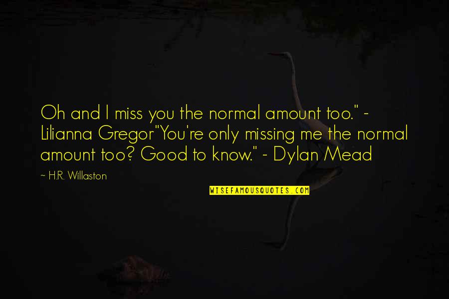 Good I Miss You Quotes By H.R. Willaston: Oh and I miss you the normal amount